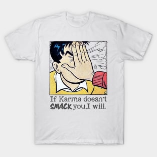 If Karma Doesn't Smack You, I Will. T-Shirt